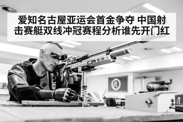 爱知名古屋亚运会首金争夺 中国射击赛艇双线冲冠赛程分析谁先开门红