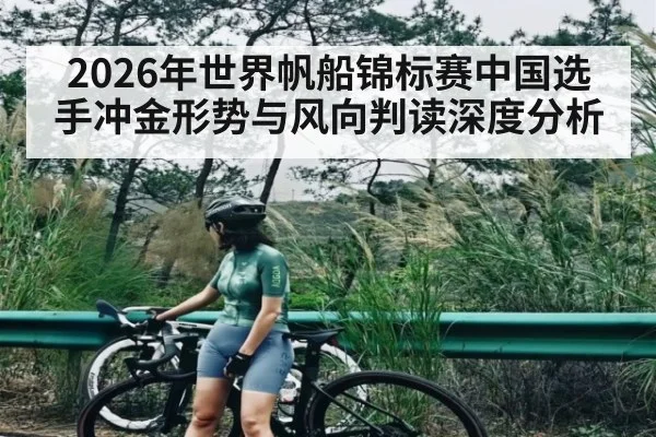 2026年世界帆船锦标赛中国选手冲金形势与风向判读深度分析